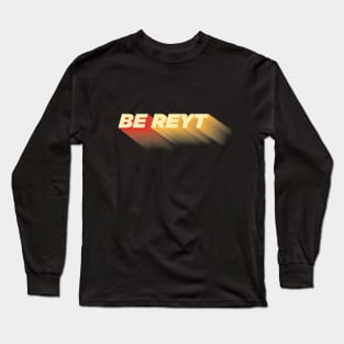 Be Reyt Long Sleeve T-Shirt